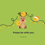 A cartoon reindeer with two yellow chicks on its antlers and one chick wearing a Santa hat, surrounded by string lights on a green background. Text below reads, Peeps be with you.
