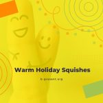 Two fingers with smiley faces drawn on them, one appearing to hug the other, set against a bright yellow background with playful shapes. Text reads, “Warm Holiday Squishes” and “b-present.org.”.