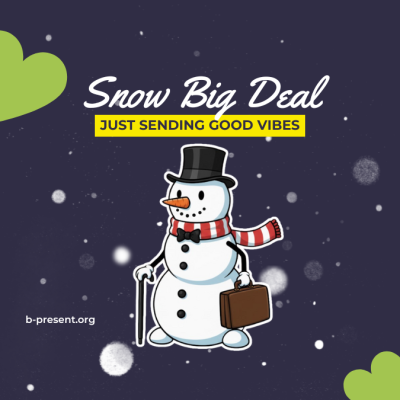 A cheerful snowman wearing a top hat, red scarf, and carrying a cane and briefcase stands in falling snow. Text reads: Snow Big Deal. Just sending good vibes. Green hearts decorate the corners.