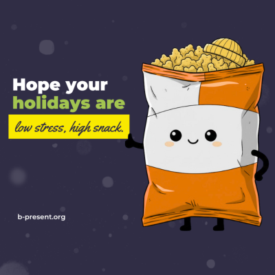 A smiling cartoon popcorn bag stands on a dark background with the text: Hope your holidays are low stress, high snack. The word holidays is green and low stress, high snack is highlighted yellow.